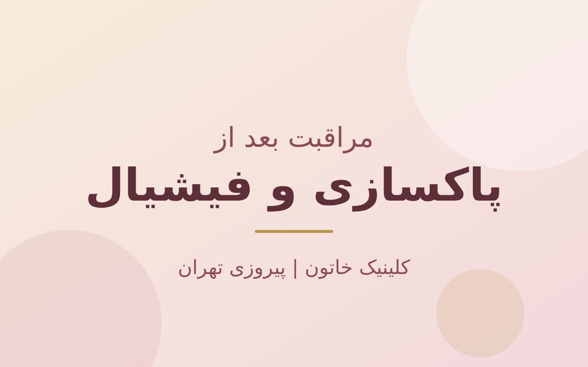 مراقبت بعد از پاکسازی پوست و فیشیال